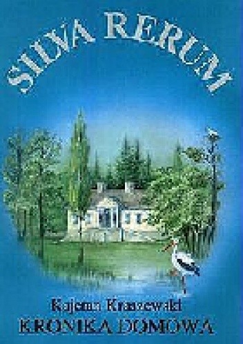 Silva rerum. Wspomnienia i zapiski dzienne z lat 1830-1881. Kronika domowa - Kajetan Kraszewski