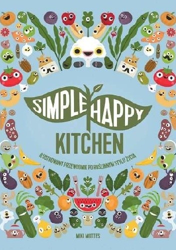 Simple happy kitchen ilustrowany przewodnik po roślinnym stylu życia - Mottes Miki