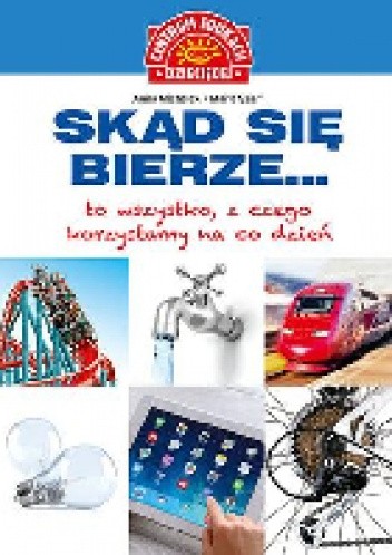 Skąd się bierze... to wszystko, z czego korzystamy na co dzień - Anna Michalak