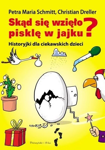 Skąd się wzięło pisklę w jajku? Historyjki dla ciekawskich dzieci - Christian Dreller