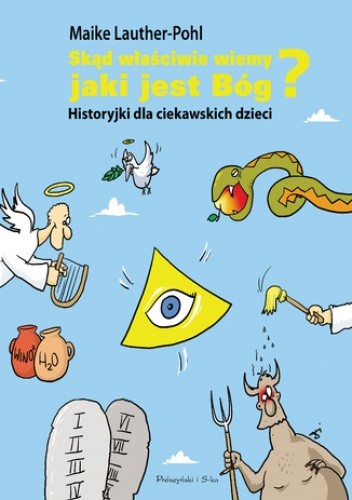 Skąd właściwie wiemy,jaki jest Bóg ?. Historyjki dla ciekawskich dzieci - Maike Lauther-Pohl