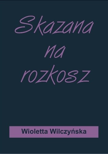 Skazana na rozkosz - Wioletta Wilczyńska