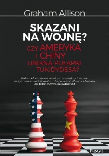Skazani na wojnę? Czy Ameryka i Chiny unikną pułapki Tukidydesa? - Graham Allison