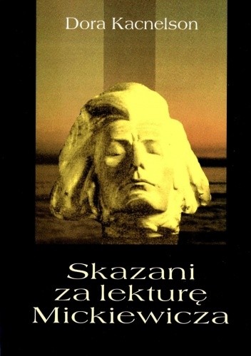 Skazani za lekturę Mickiewicza. Z archiwów Lwowa i Wilna - Dora Kacnelson