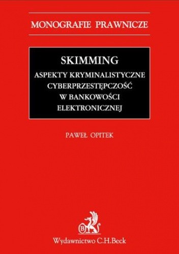Skimming - aspekty kryminalistyczne. Cyberprzestępczość w bankowości elektronicznej - Opitek Paweł