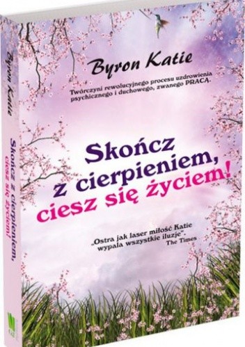 Skończ z cierpieniem, ciesz się życiem! - Katie Byron