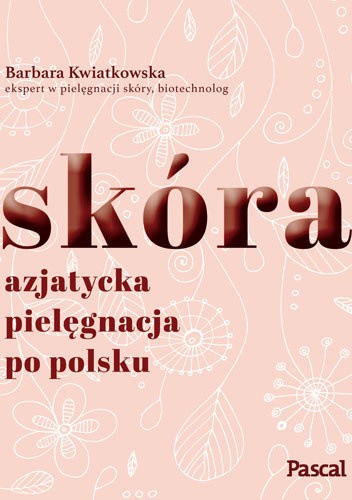 Skóra. Azjatycka pielęgnacja po Polsku - Barbara Kwiatkowska