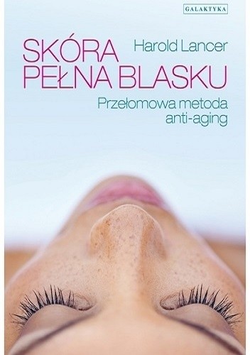 Skóra pełna blasku. Przełomowa metoda Anty-Aging - Harold Lancer