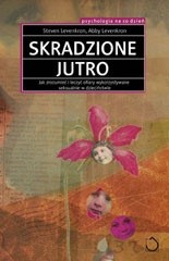 Skradzione jutro. Jak zrozumieć i leczyć kobiety wykorzystywane seksualnie w dzieciństwie - Steven Levenkron