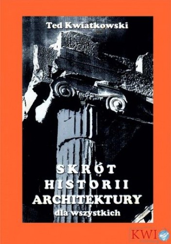 Skrót historii architektury dla wszystkich - Kwiatkowski Ted