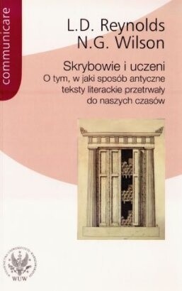 Skrybowie i uczeni. O tym, w jaki sposób antyczne teksty przetrwały do naszych czasów - Leighton Durham Reynolds
