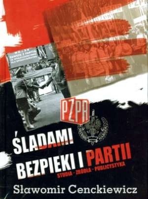 Śladami bezpieki i partii. Rozprawy - Źródła - Publicystyka - Sławomir Cenckiewicz