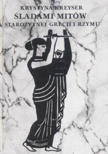 Śladami mitów starożytnej Grecji i Rzymu - Krystyna Kreyser