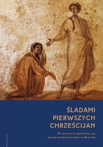 Śladami pierwszych chrześcijan. Przewodnik kulturowy po wczesnochrześcijańskim Rzymie - Monika Ożóg