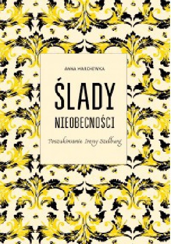 Ślady nieobecności. Poszukiwanie Ireny Szelburg - Anna Marchewka
