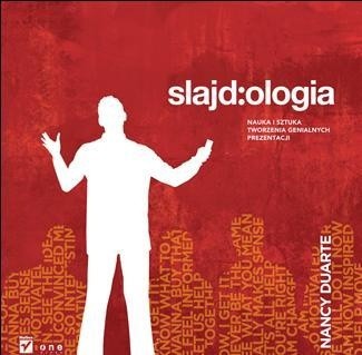 Slajd:ologia. Nauka i sztuka tworzenia genialnych prezentacji - Nancy Duarte