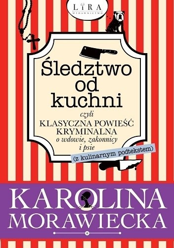 Śledztwo od kuchni czyli klasyczna powieść kryminalna o wdowie, zakonnicy i psie (z podtekstem kulinarnym) - Karolina Morawiecka