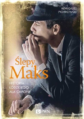 Ślepy Maks. Historia łódzkiego Ala Capone - Remigiusz Piotrowski