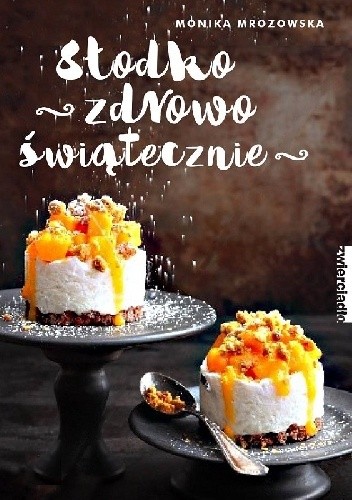Słodko, zdrowo, świątecznie - Monika Mrozowska
