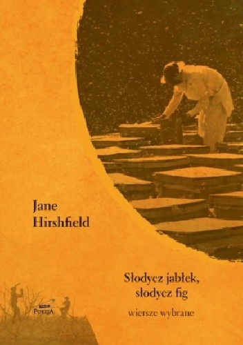 Słodycz jabłek, słodycz fig - Jane Hirshfield