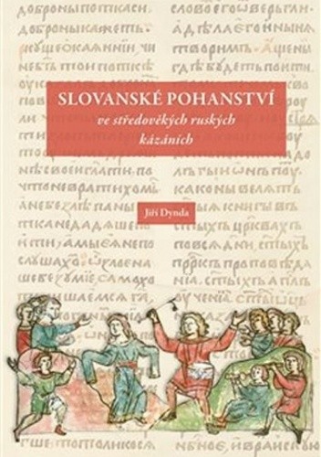 Slovanské pohanství ve středověkých ruských kázáních - Jiří Dynda