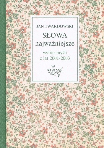 Słowa najważniejsze. Wybór myśli z lat 2001-2003 - Jan Twardowski