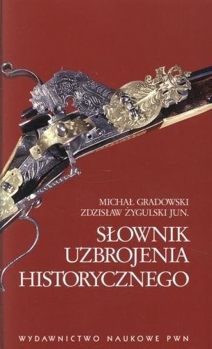 Słownik uzbrojenia historycznego - Michał Gradowski