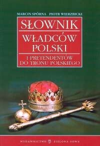 Słownik władców Polski i pretendentów do tronu polskiego - Marcin Spórna