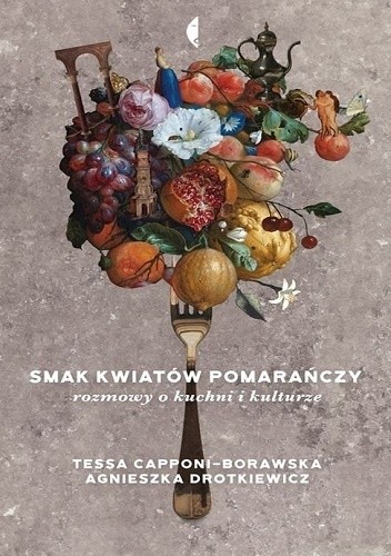 Smak kwiatów pomarańczy. Rozmowy o kuchni i kulturze - Agnieszka Drotkiewicz