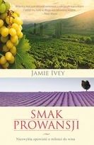 Smak Prowansji. Niezwykła opowieść o miłości do wina. - Jamie Ivey