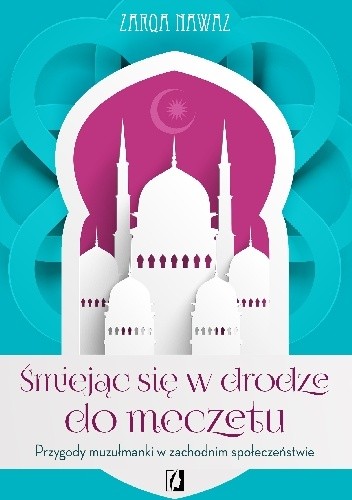 Śmiejąc się w drodze do meczetu. Przygody muzułmanki w zachodnim społeczeństwie - Zarqa Nawaz