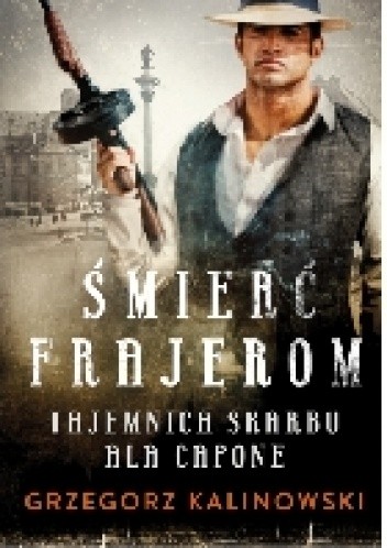 Śmierć frajerom. Tajemnica skarbu Ala Capone - Grzegorz Kalinowski