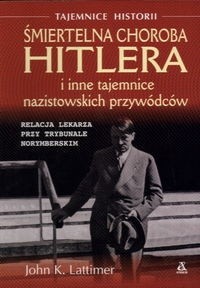 Śmiertelna Choroba Hitlera i Inne Tajemnice Nazistowskich Przywódców - John Kingsley Lattimer