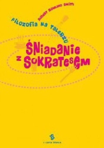 Śniadanie z Sokratesem. Filozofia na talerzu - Robert Rowland Smith