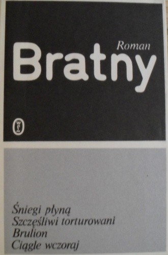 Śniegi płyną. Szczęśliwi torturowani. Brulion. Ciągle wczoraj - Roman Bratny