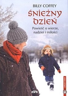 Śnieżny dzień. Powieść o wierze, nadziei i miłości. - Billy Coffey