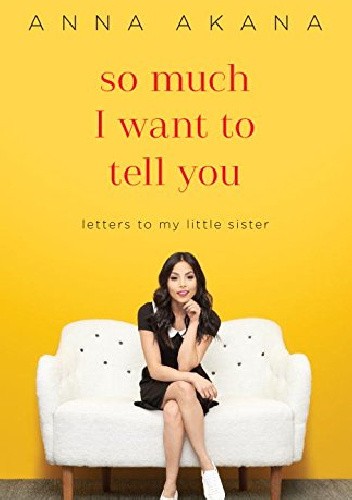 So much I want to tell you. Letters to my little sister - Anna Akana