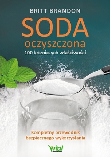 Soda oczyszczona – 100 leczniczych właściwości. Kompletny przewodnik bezpiecznego wykorzystania - Britt Brandon
