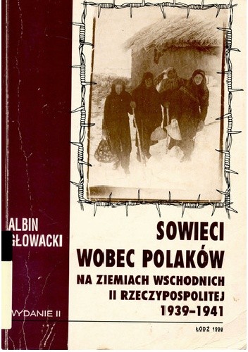 Sowieci wobec Polaków na ziemiach wschodnich II Rzeczypospolitej: 1939-1941 - Albin Głowacki