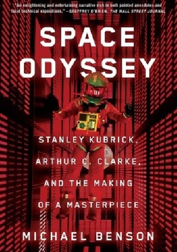 Space Odyssey. Stanley Kubrick, Arthur C. Clarke, and the Making of a Masterpiece - Michael Benson