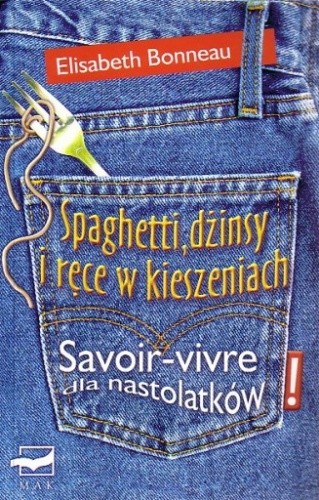 Spaghetti, dżinsy i ręce w kieszeniach: Savoir-vivre dla nastolatków - Elisabeth Bonneau