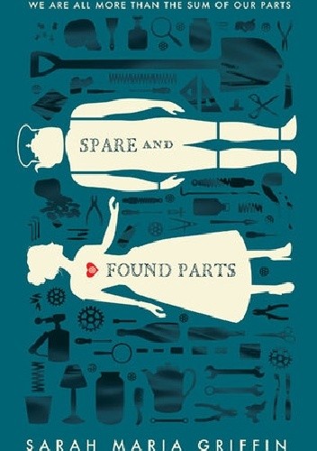 Spare And Found Parts - Sarah Maria Griffin