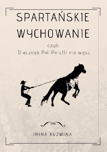 Spartańskie Wychowanie, czyli Dlaczego Pat Parelli ma wąsy - Irina Kuźmina