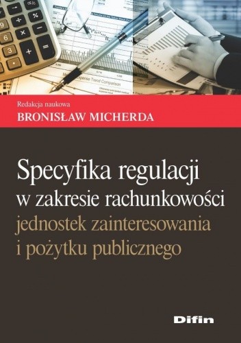 Specyfika regulacji w zakresie rachunkowości jednostek zainteresowania i pożytku publicznego - Bronisław Micherda