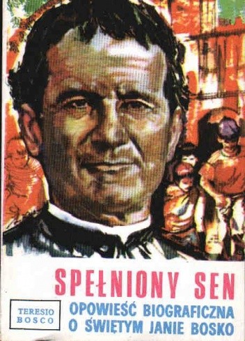 Spełniony sen. Opowieść biograficzna o świętym Janie Bosko - Teresio Bosco