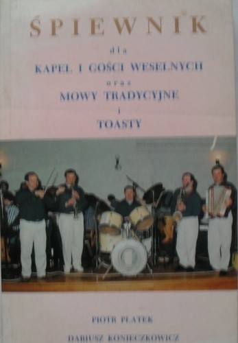 Śpiewnik dla kapel i gości weselnych oraz mowy tradycyjne i toasty. - Piotr Płatek