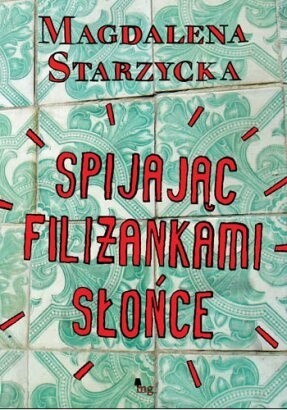 Spijając filiżankami słońce - Magdalena Starzycka