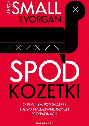 Spod kozetki. O pewnym psychiatrze i jego najdziwniejszych przypadkach - Gary W. Small