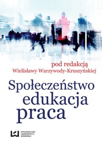 Społeczeństwo, edukacja, praca - Wielisława Warzywoda-Kruszyńska