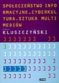 Społeczeństwo informacyjne. Cyberkultura. Sztuka multimediów - Ryszard W. Kluszczyński